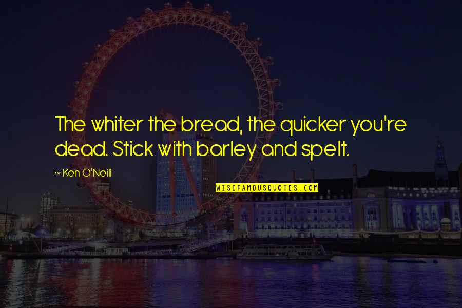 Waste Of Perfect Happiness Quotes By Ken O'Neill: The whiter the bread, the quicker you're dead.