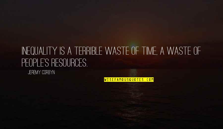 Waste Of Resources Quotes By Jeremy Corbyn: Inequality is a terrible waste of time, a