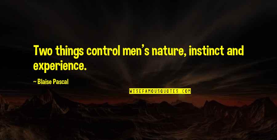 Waste Of Sperm Quotes By Blaise Pascal: Two things control men's nature, instinct and experience. Waste Of Sperm Quotes By Blaise Pascal: Two things control men's nature, instinct and experience.