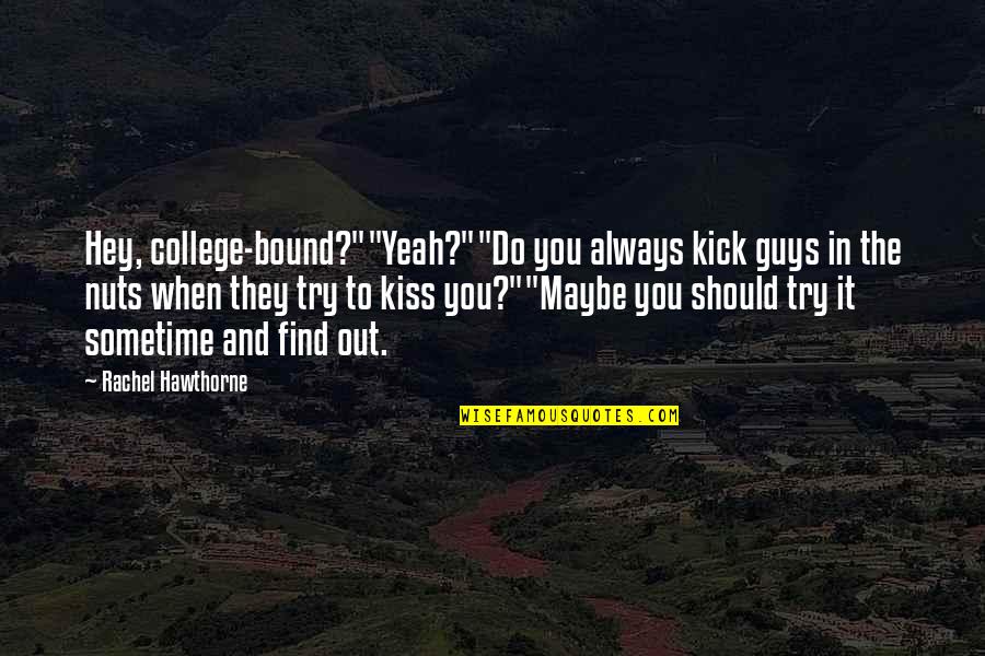 Waste Of Talent Quotes By Rachel Hawthorne: Hey, college-bound?""Yeah?""Do you always kick guys in the Waste Of Talent Quotes By Rachel Hawthorne: Hey, college-bound?""Yeah?""Do you always kick guys in the