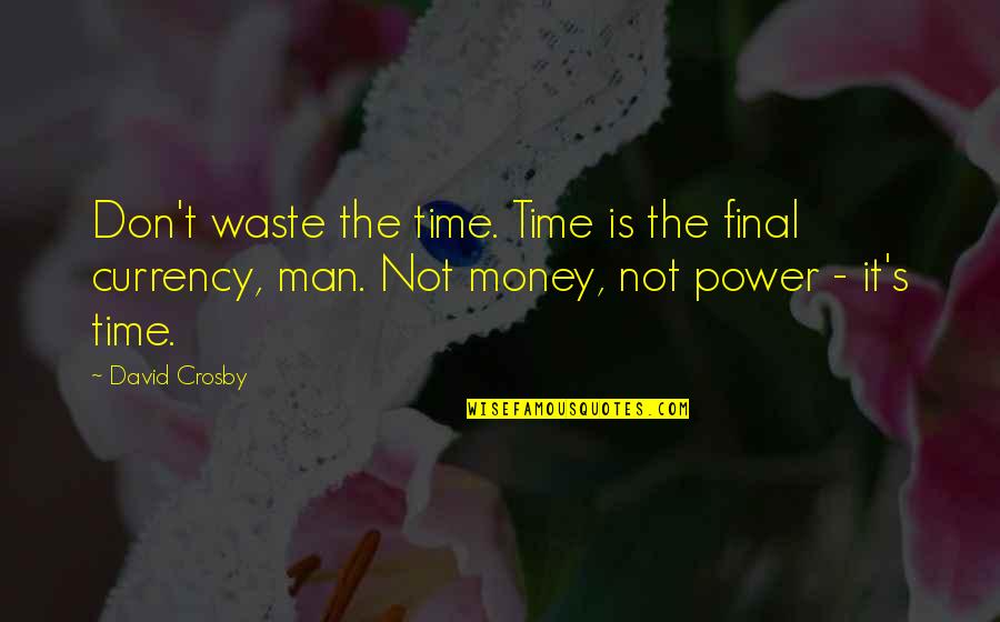 Waste Of Time And Money Quotes By David Crosby: Don't waste the time. Time is the final Waste Of Time And Money Quotes By David Crosby: Don't waste the time. Time is the final