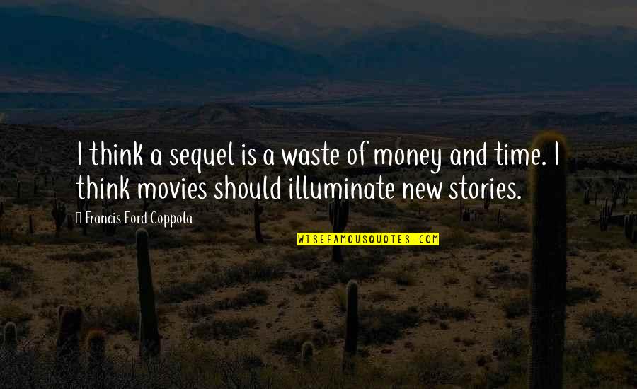 Waste Of Time And Money Quotes By Francis Ford Coppola: I think a sequel is a waste of Waste Of Time And Money Quotes By Francis Ford Coppola: I think a sequel is a waste of