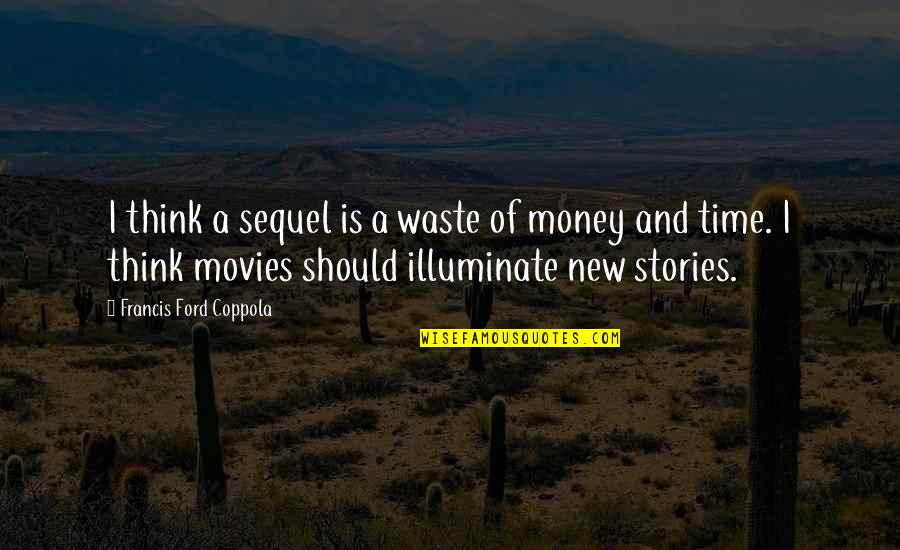 Waste Of Time And Money Quotes By Francis Ford Coppola: I think a sequel is a waste of