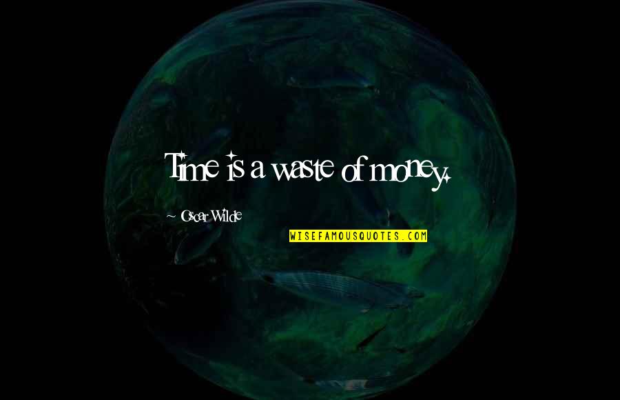 Waste Of Time And Money Quotes By Oscar Wilde: Time is a waste of money. Waste Of Time And Money Quotes By Oscar Wilde: Time is a waste of money.