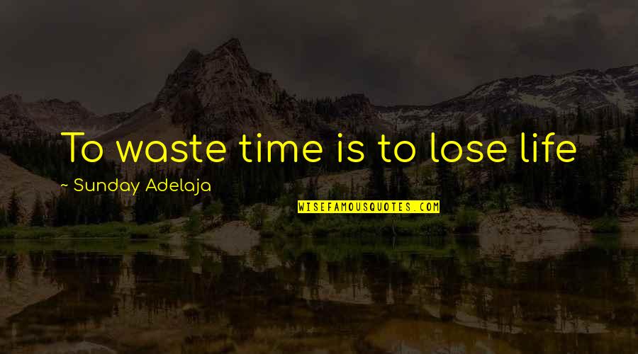 Waste Of Time And Money Quotes By Sunday Adelaja: To waste time is to lose life Waste Of Time And Money Quotes By Sunday Adelaja: To waste time is to lose life