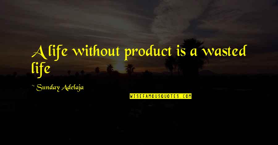 Waste Of Time And Money Quotes By Sunday Adelaja: A life without product is a wasted life