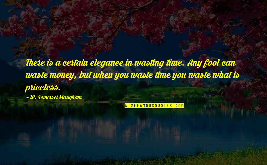 Waste Of Time And Money Quotes By W. Somerset Maugham: There is a certain elegance in wasting time.