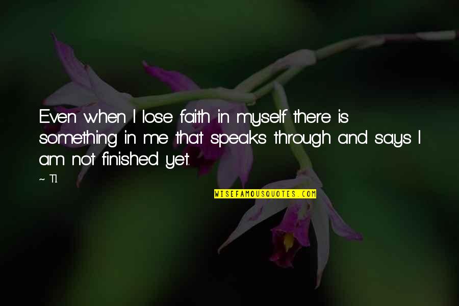 Waste Of Time Friends Quotes By T.I.: Even when I lose faith in myself there