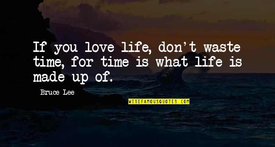 Waste Of Time Love Quotes By Bruce Lee: If you love life, don't waste time, for