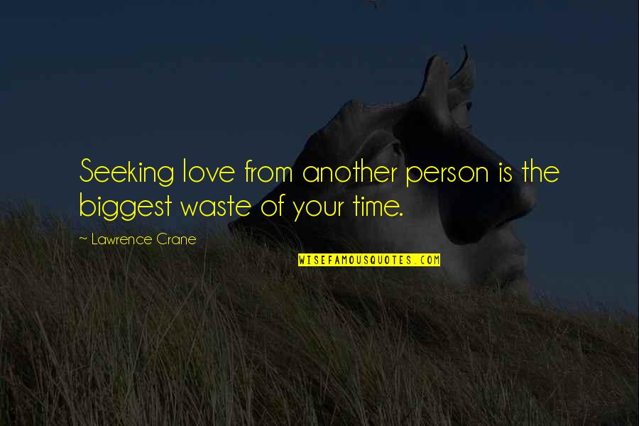 Waste Of Time Love Quotes By Lawrence Crane: Seeking love from another person is the biggest