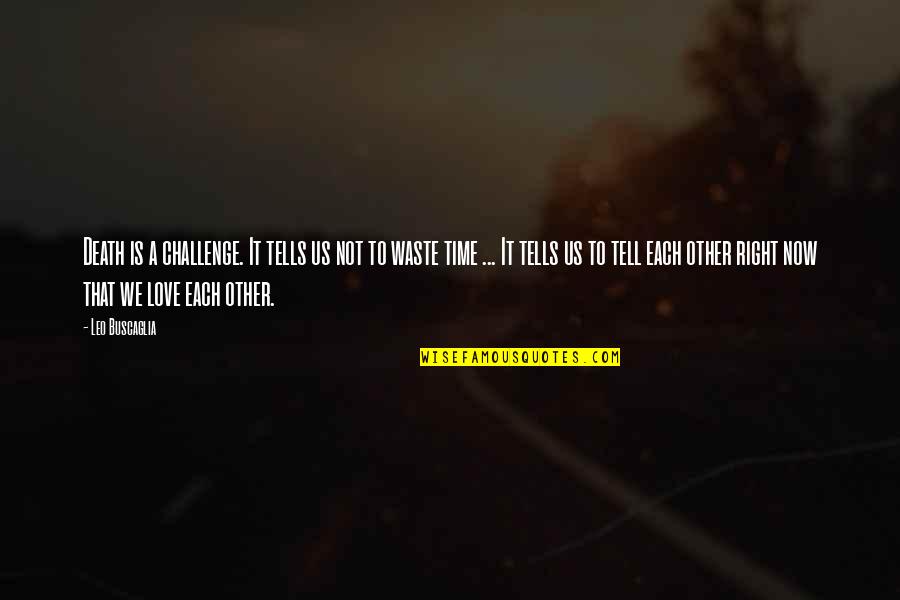 Waste Of Time Love Quotes By Leo Buscaglia: Death is a challenge. It tells us not
