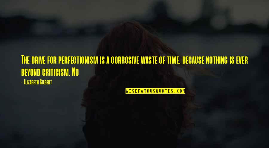 Waste Of Time Quotes By Elizabeth Gilbert: The drive for perfectionism is a corrosive waste