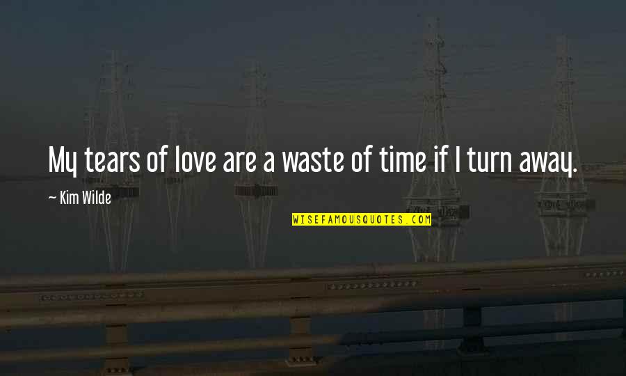 Waste Of Time Quotes By Kim Wilde: My tears of love are a waste of