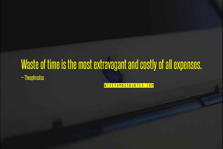 Waste Of Time Quotes By Theophrastus: Waste of time is the most extravagant and