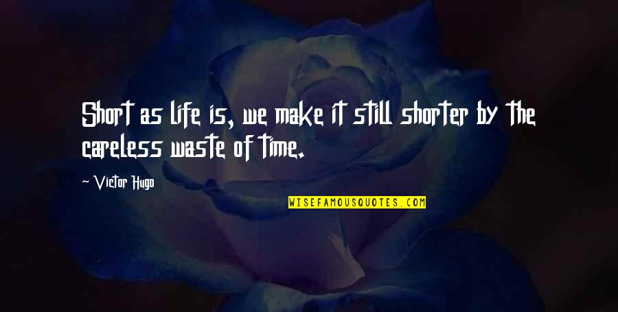 Waste Of Time Quotes By Victor Hugo: Short as life is, we make it still