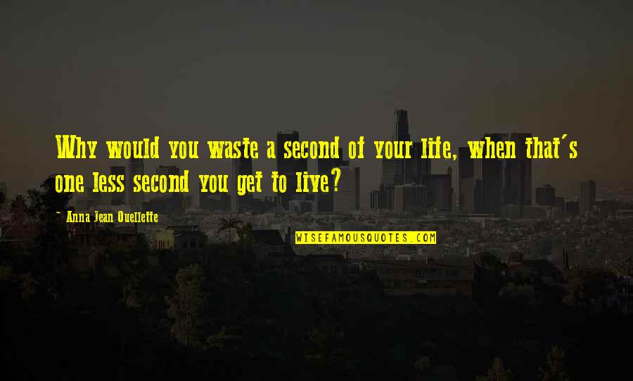 Waste Of Time Waste Of Life Quotes By Anna Jean Ouellette: Why would you waste a second of your