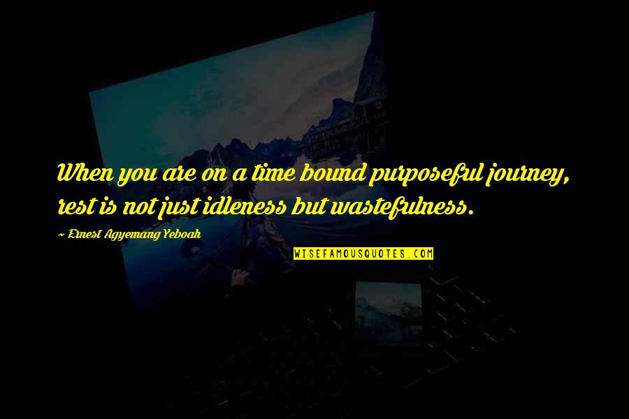 Waste Of Time Waste Of Life Quotes By Ernest Agyemang Yeboah: When you are on a time bound purposeful