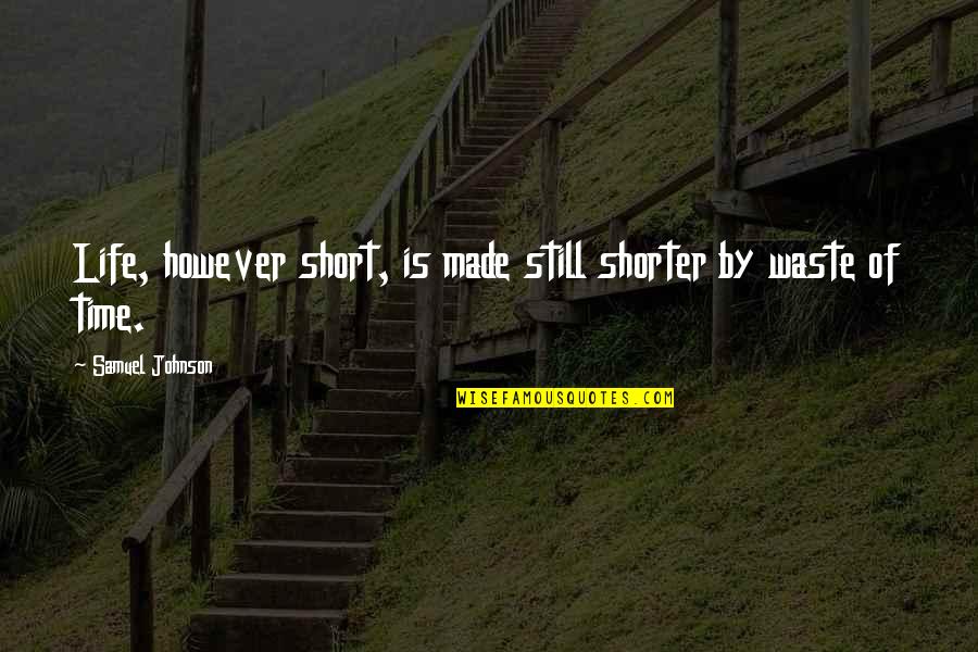 Waste Of Time Waste Of Life Quotes By Samuel Johnson: Life, however short, is made still shorter by