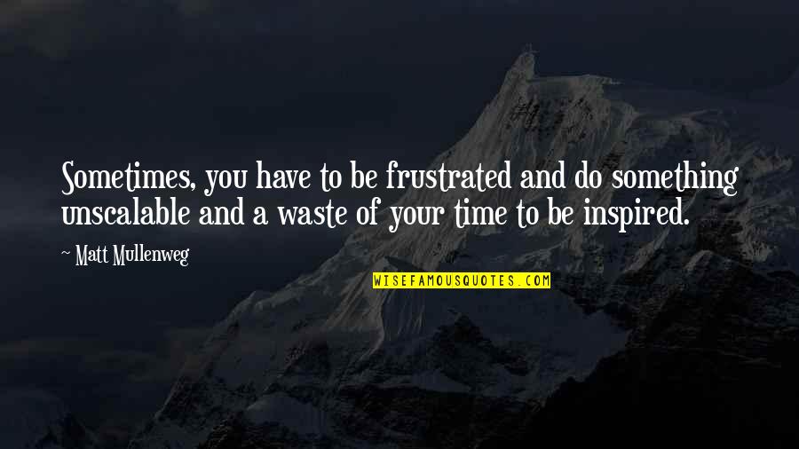 Waste Of Your Time Quotes By Matt Mullenweg: Sometimes, you have to be frustrated and do