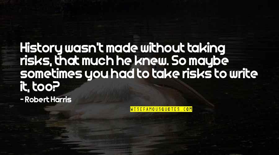 Waste Paper Basket Quotes By Robert Harris: History wasn't made without taking risks, that much