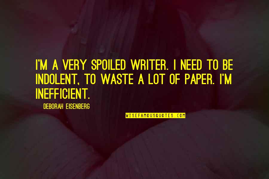 Waste Paper Quotes By Deborah Eisenberg: I'm a very spoiled writer. I need to Waste Paper Quotes By Deborah Eisenberg: I'm a very spoiled writer. I need to