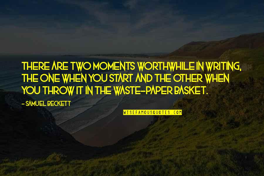 Waste Paper Quotes By Samuel Beckett: There are two moments worthwhile in writing, the Waste Paper Quotes By Samuel Beckett: There are two moments worthwhile in writing, the