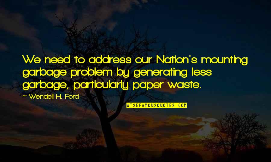 Waste Paper Quotes By Wendell H. Ford: We need to address our Nation's mounting garbage Waste Paper Quotes By Wendell H. Ford: We need to address our Nation's mounting garbage