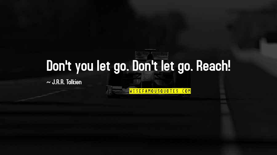 Waste Reduction Quotes By J.R.R. Tolkien: Don't you let go. Don't let go. Reach!