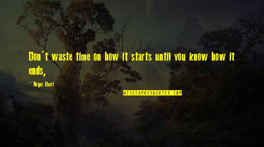 Waste Time On You Quotes By Roger Ebert: Don't waste time on how it starts until
