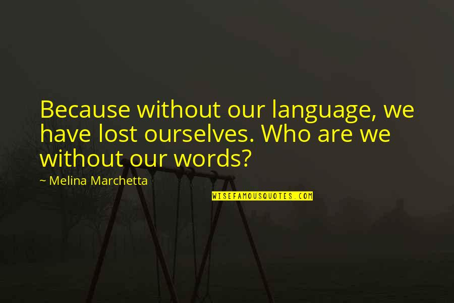 Waste Utilization Quotes By Melina Marchetta: Because without our language, we have lost ourselves.