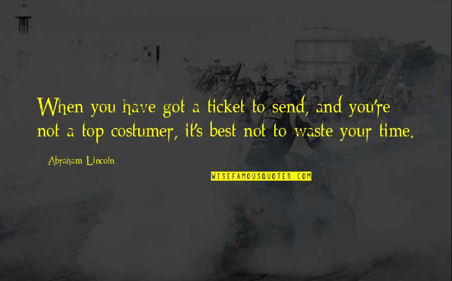Waste Your Time Quotes By Abraham Lincoln: When you have got a ticket to send, Waste Your Time Quotes By Abraham Lincoln: When you have got a ticket to send,