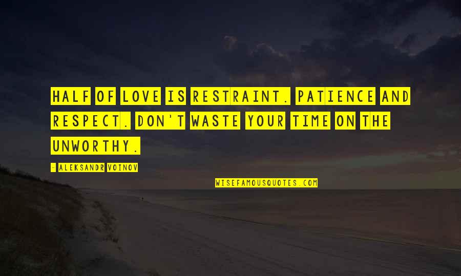 Waste Your Time Quotes By Aleksandr Voinov: Half of love is restraint. Patience and respect. Waste Your Time Quotes By Aleksandr Voinov: Half of love is restraint. Patience and respect.