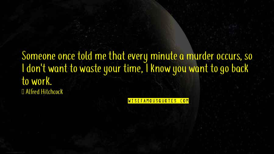 Waste Your Time Quotes By Alfred Hitchcock: Someone once told me that every minute a Waste Your Time Quotes By Alfred Hitchcock: Someone once told me that every minute a