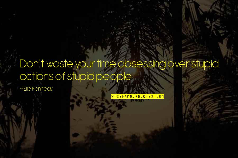Waste Your Time Quotes By Elle Kennedy: Don't waste your time obsessing over stupid actions