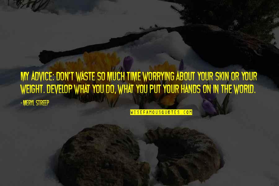 Waste Your Time Quotes By Meryl Streep: My advice: Don't waste so much time worrying Waste Your Time Quotes By Meryl Streep: My advice: Don't waste so much time worrying