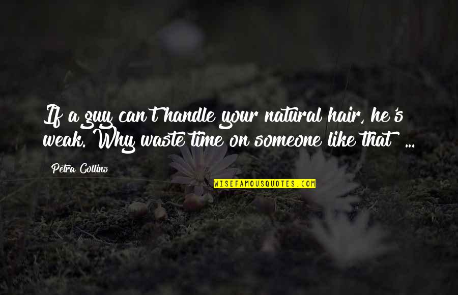 Waste Your Time Quotes By Petra Collins: If a guy can't handle your natural hair, Waste Your Time Quotes By Petra Collins: If a guy can't handle your natural hair,