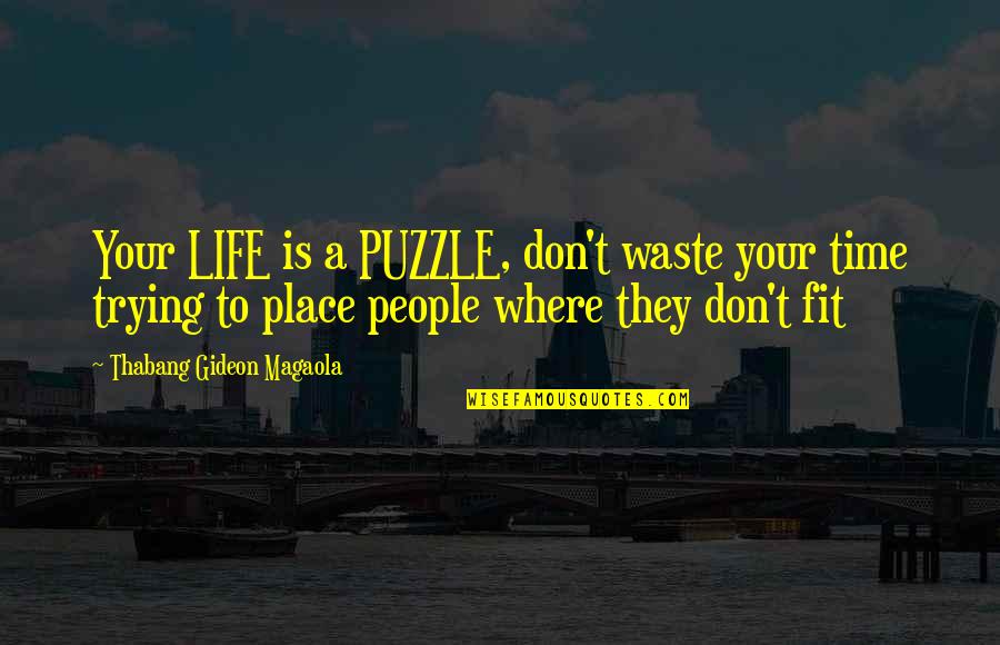 Waste Your Time Quotes By Thabang Gideon Magaola: Your LIFE is a PUZZLE, don't waste your Waste Your Time Quotes By Thabang Gideon Magaola: Your LIFE is a PUZZLE, don't waste your