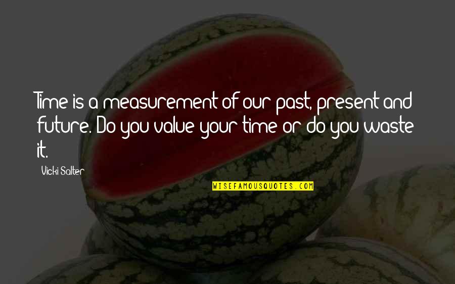 Waste Your Time Quotes By Vicki Salter: Time is a measurement of our past, present Waste Your Time Quotes By Vicki Salter: Time is a measurement of our past, present
