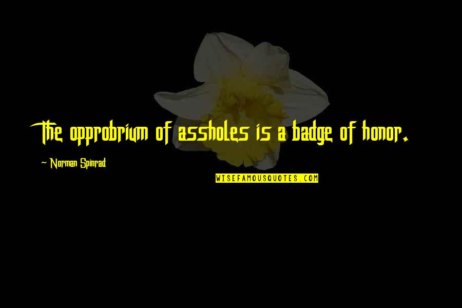 Wastebasket Quotes By Norman Spinrad: The opprobrium of assholes is a badge of Wastebasket Quotes By Norman Spinrad: The opprobrium of assholes is a badge of