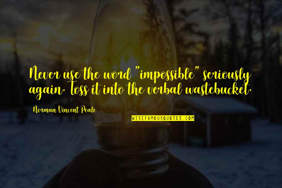 Wastebucket Quotes By Norman Vincent Peale: Never use the word "impossible" seriously again. Toss