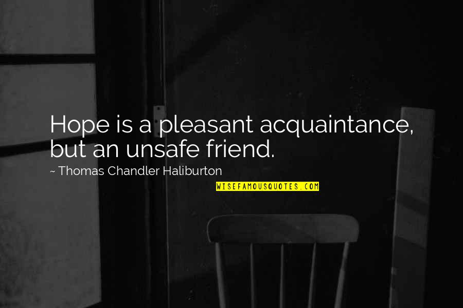 Wastebucket Quotes By Thomas Chandler Haliburton: Hope is a pleasant acquaintance, but an unsafe