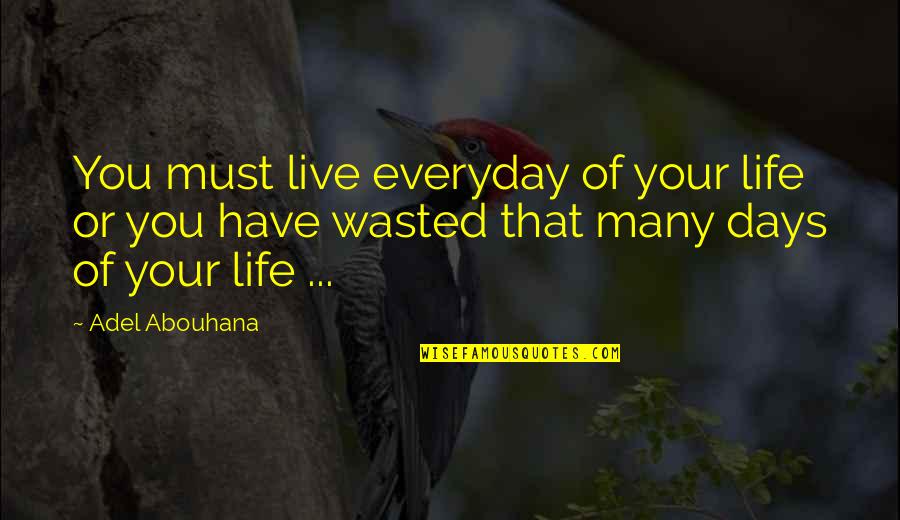 Wasted Days Quotes By Adel Abouhana: You must live everyday of your life or