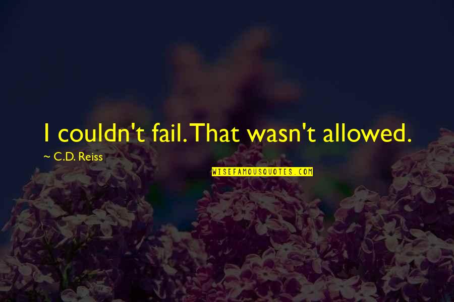 Wasted Education Quotes By C.D. Reiss: I couldn't fail. That wasn't allowed. Wasted Education Quotes By C.D. Reiss: I couldn't fail. That wasn't allowed.