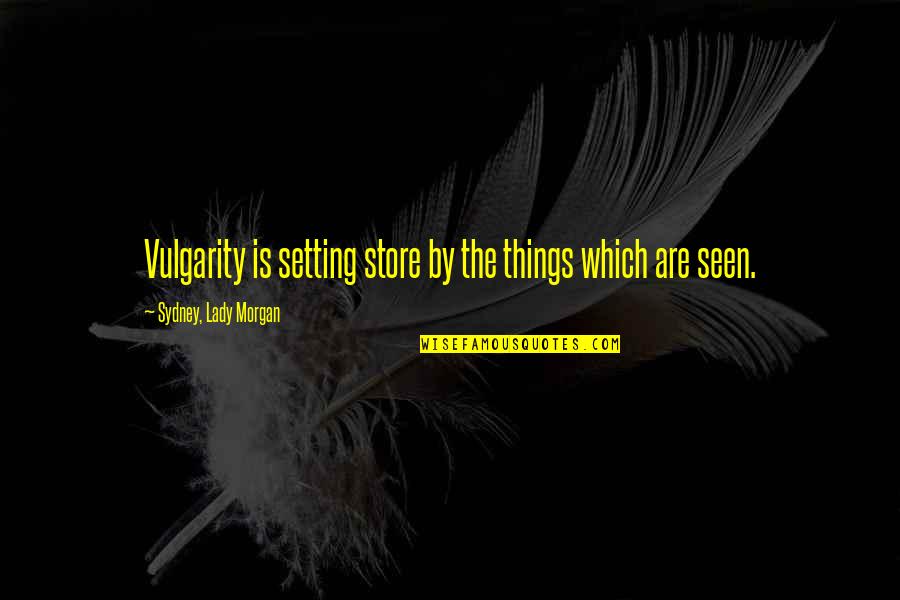 Wasted Education Quotes By Sydney, Lady Morgan: Vulgarity is setting store by the things which Wasted Education Quotes By Sydney, Lady Morgan: Vulgarity is setting store by the things which