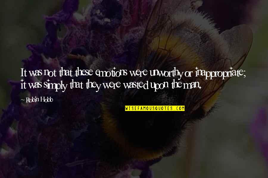 Wasted Emotions Quotes By Robin Hobb: It was not that these emotions were unworthy Wasted Emotions Quotes By Robin Hobb: It was not that these emotions were unworthy