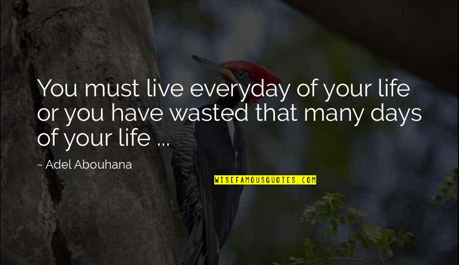 Wasted Life Quotes By Adel Abouhana: You must live everyday of your life or