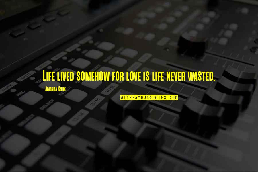 Wasted Life Quotes By Amanda Knox: Life lived somehow for love is life never
