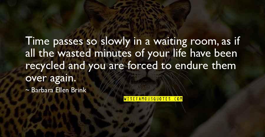 Wasted Life Quotes By Barbara Ellen Brink: Time passes so slowly in a waiting room,