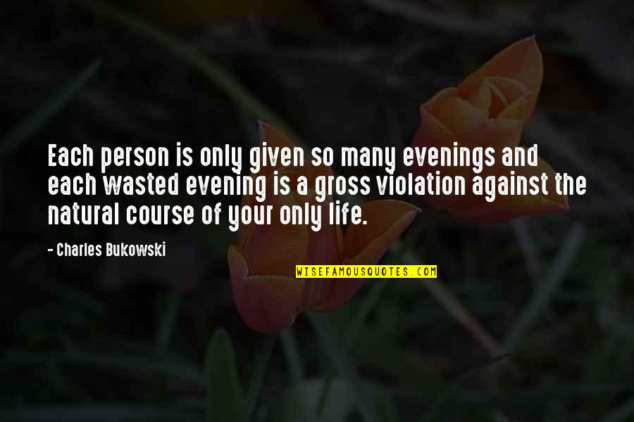 Wasted Life Quotes By Charles Bukowski: Each person is only given so many evenings