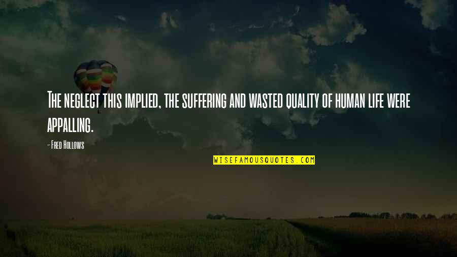 Wasted Life Quotes By Fred Hollows: The neglect this implied, the suffering and wasted